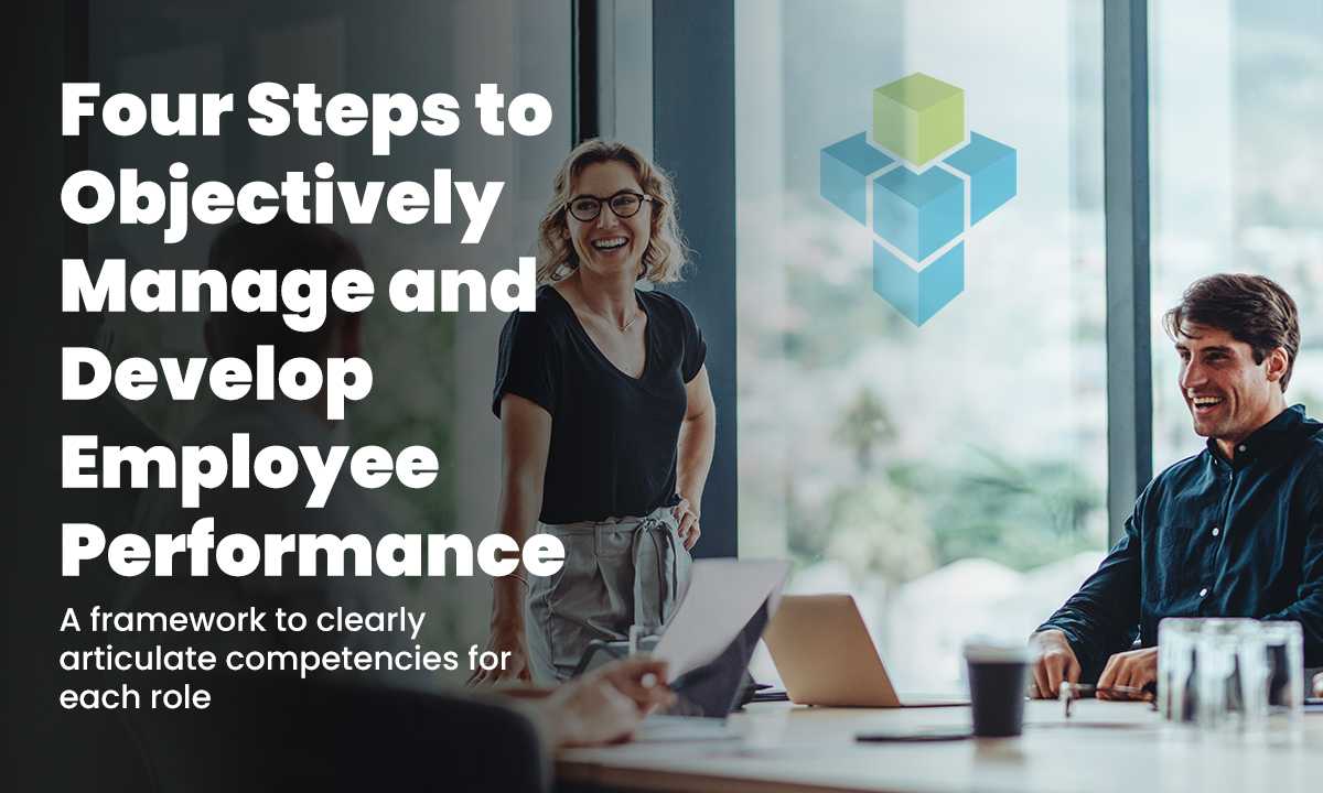 Four Steps to Objectively Manage and Develop Employee Performance
