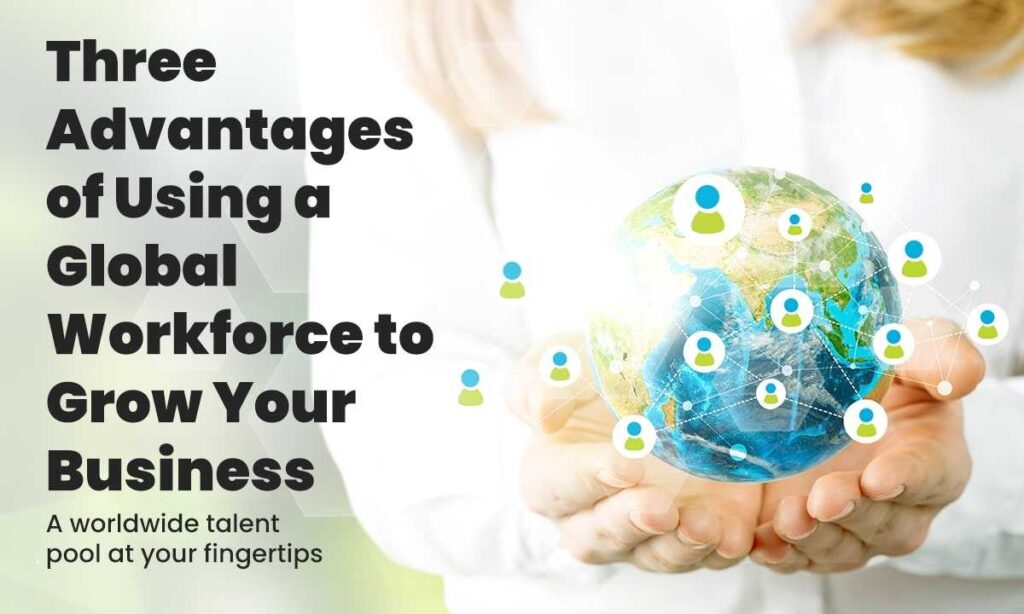Three Advantages of Using a Global Workforce to Grow Your Business