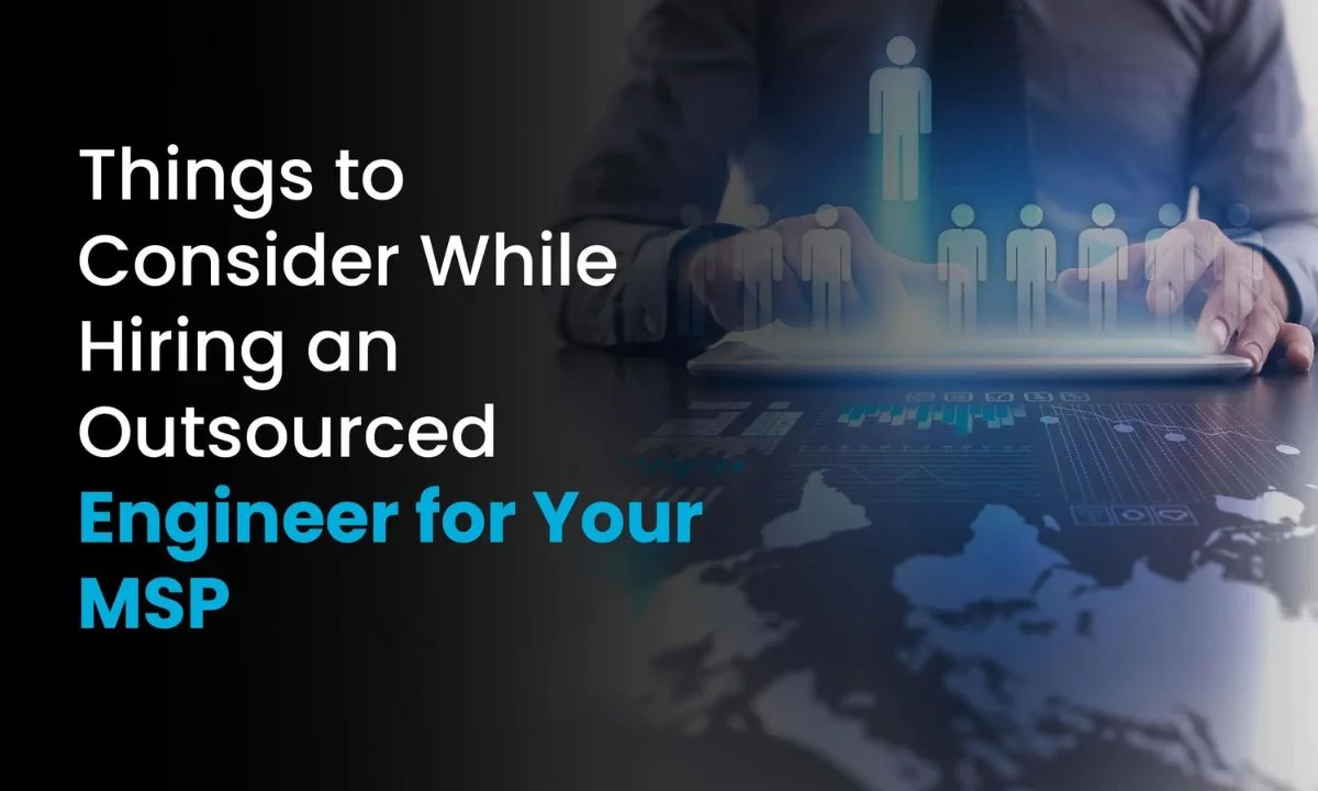 Things to Consider While Hiring an Outsourced Engineer for Your MSP