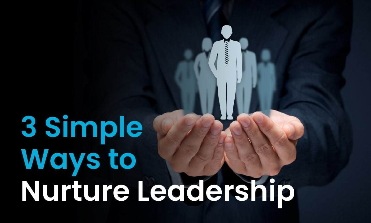 3 Simple Ways to Nurture Leadership