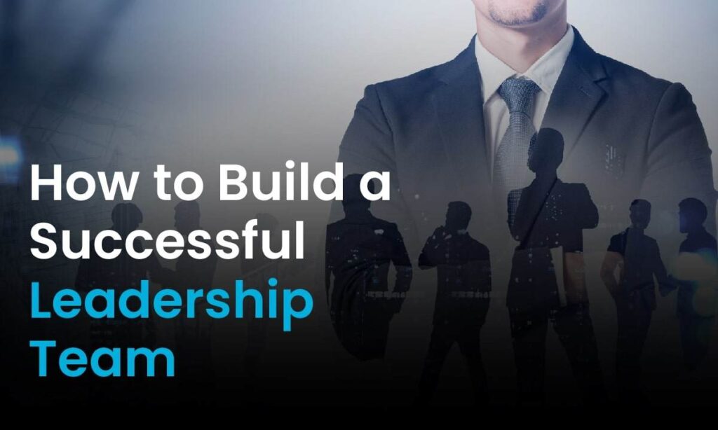 How to Build a Successful Leadership Team