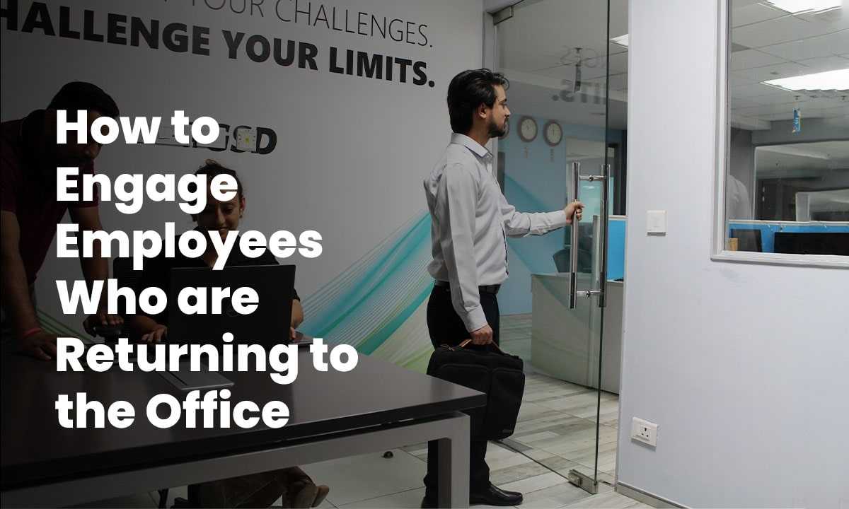 How to Engage Employees Who Are Returning to the Office