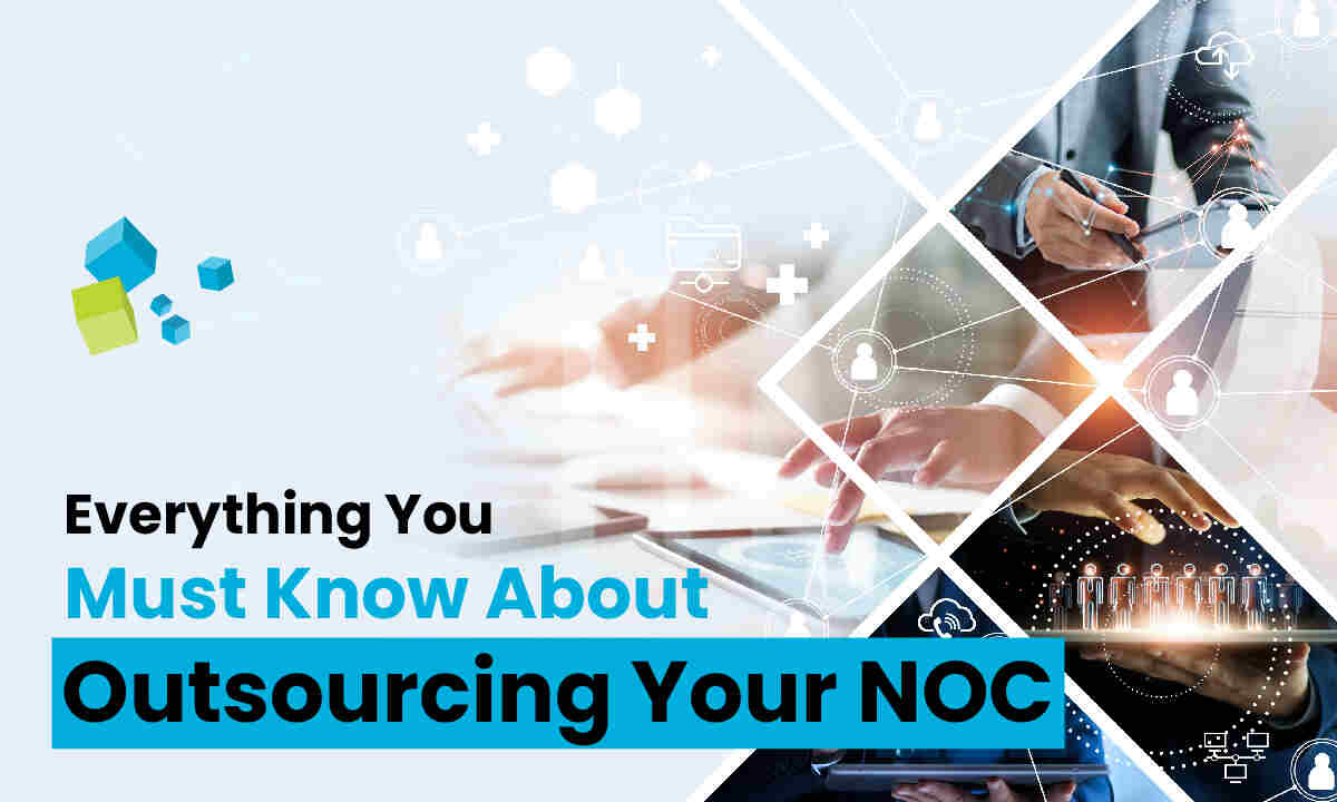 Everything You Must Know About Outsourcing Your NOC