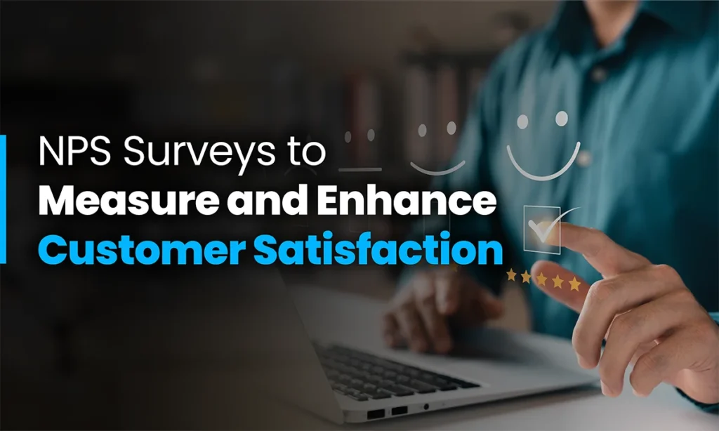 Using NPS Surveys to Measure and Enhance Customer Satisfaction