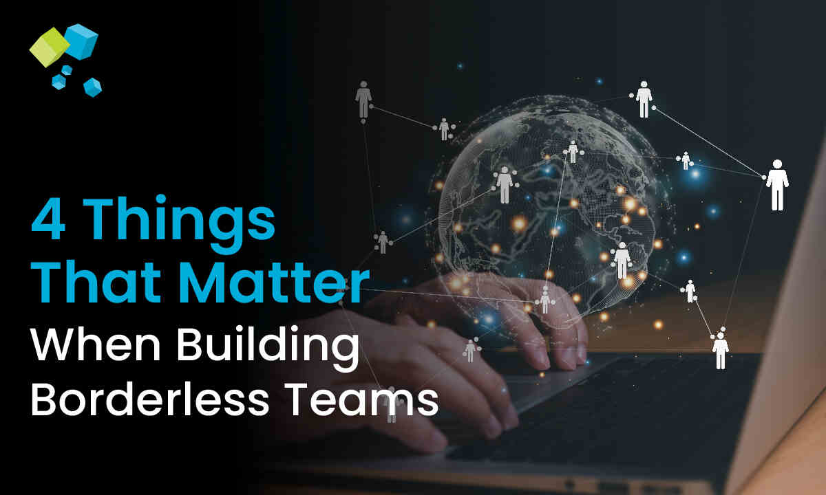 4 Things That Matter When Building Borderless Teams