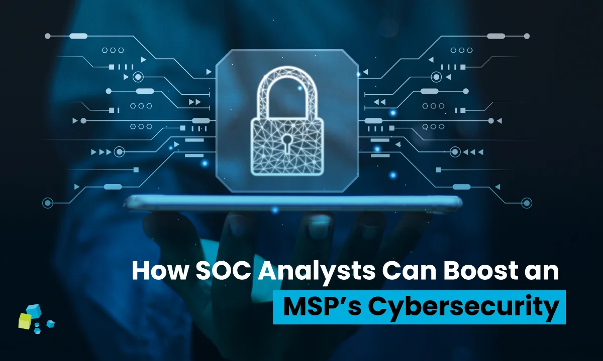 How SOC Analysts Can Boost an MSP’s Cybersecurity