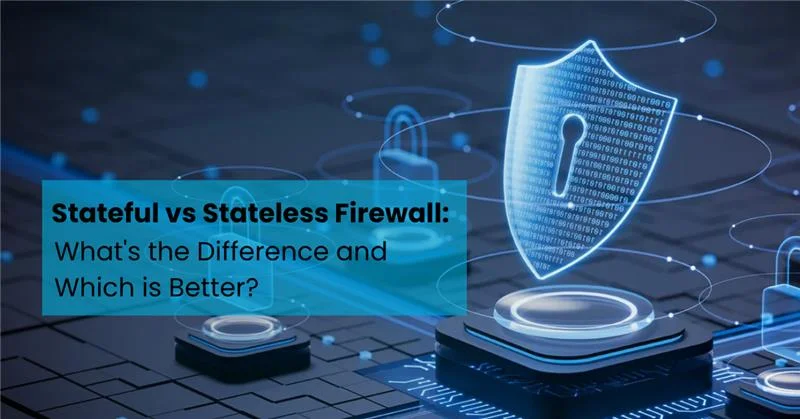 Stateful vs Stateless Firewall What's the Difference and Which is Better